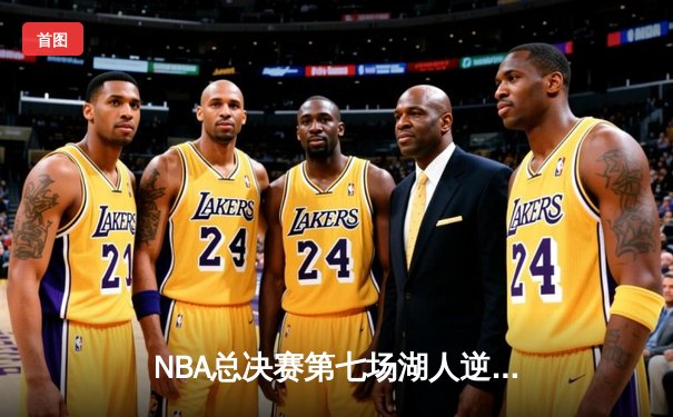NBA总决赛第七场湖人逆转夺冠，詹姆斯创纪录斩获FMVP